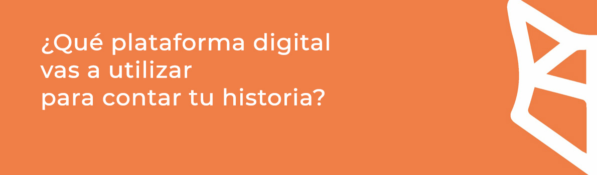 Digital Storytelling - ¿Qué plataforma digital vas a utilizar para contar tu historia?